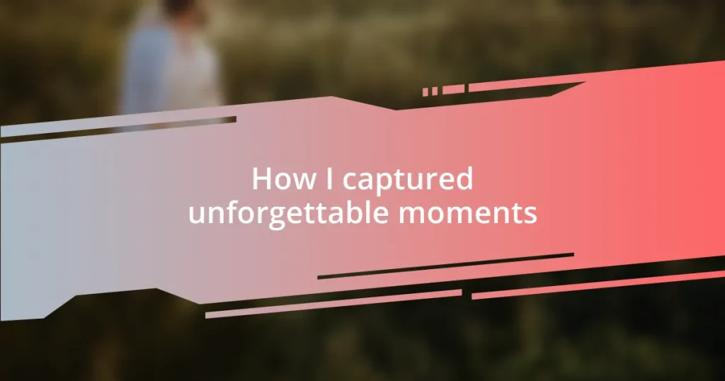 How I captured unforgettable moments