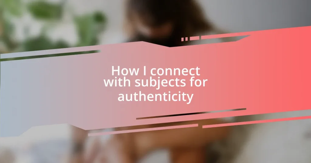 How I connect with subjects for authenticity