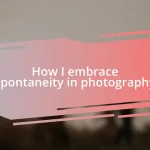 How I embrace spontaneity in photography