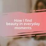 How I find beauty in everyday moments