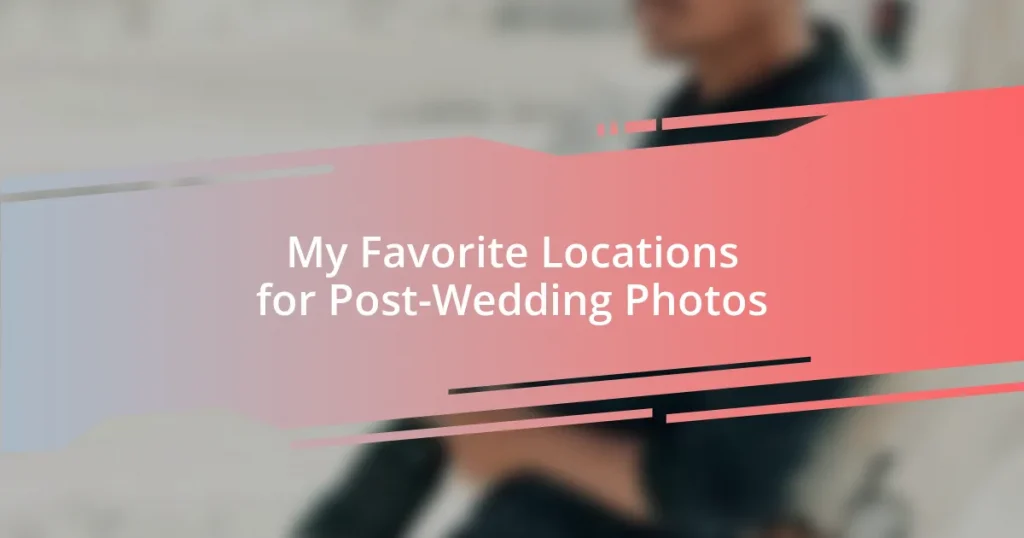 My Favorite Locations for Post-Wedding Photos