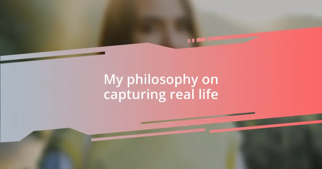 My philosophy on capturing real life