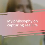 My philosophy on capturing real life