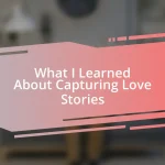 What I Learned About Capturing Love Stories