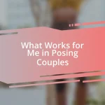 What Works for Me in Posing Couples