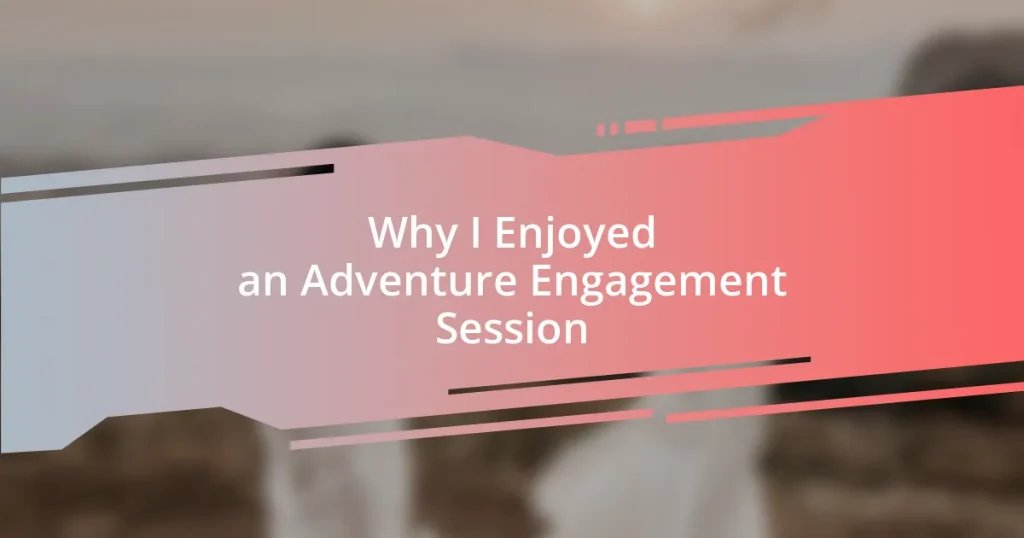 Why I Enjoyed an Adventure Engagement Session