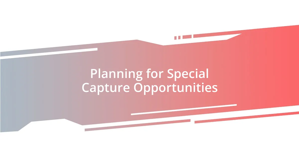 Planning for Special Capture Opportunities