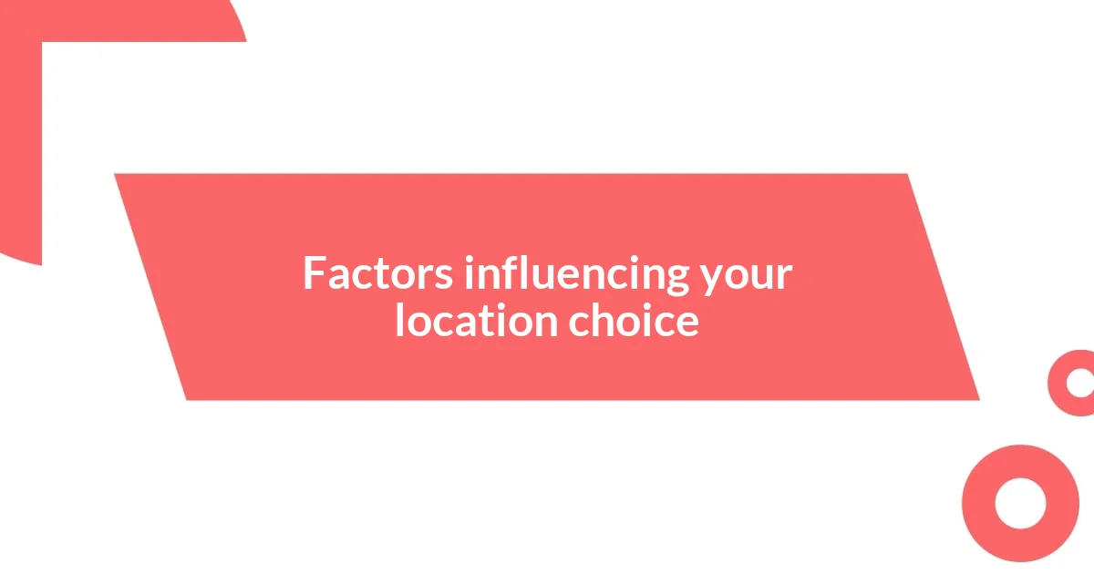 Factors influencing your location choice