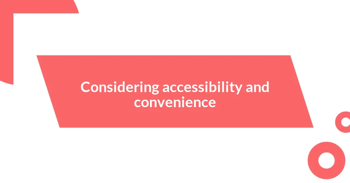 Considering accessibility and convenience