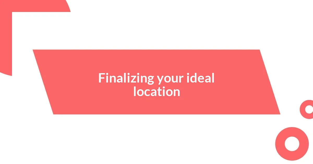 Finalizing your ideal location