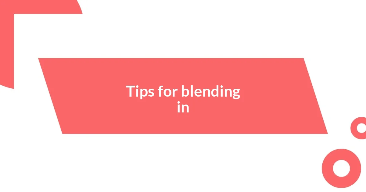 Tips for blending in