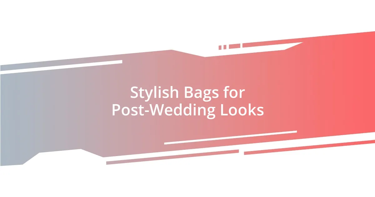 Stylish Bags for Post-Wedding Looks