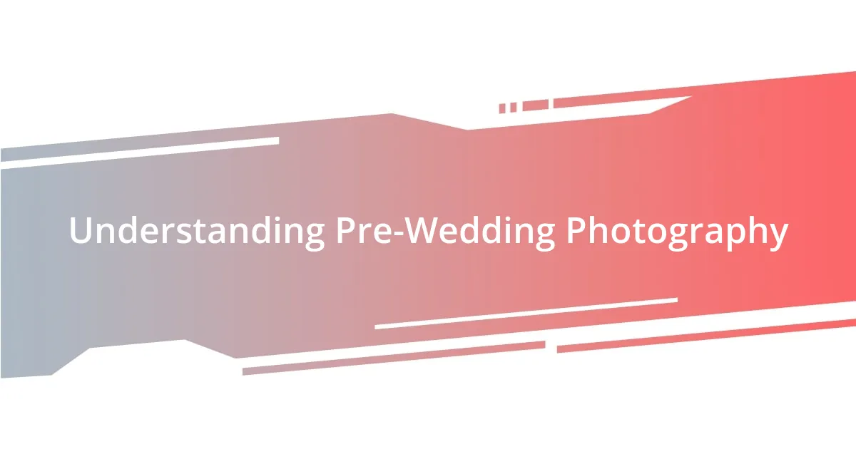 Understanding Pre-Wedding Photography