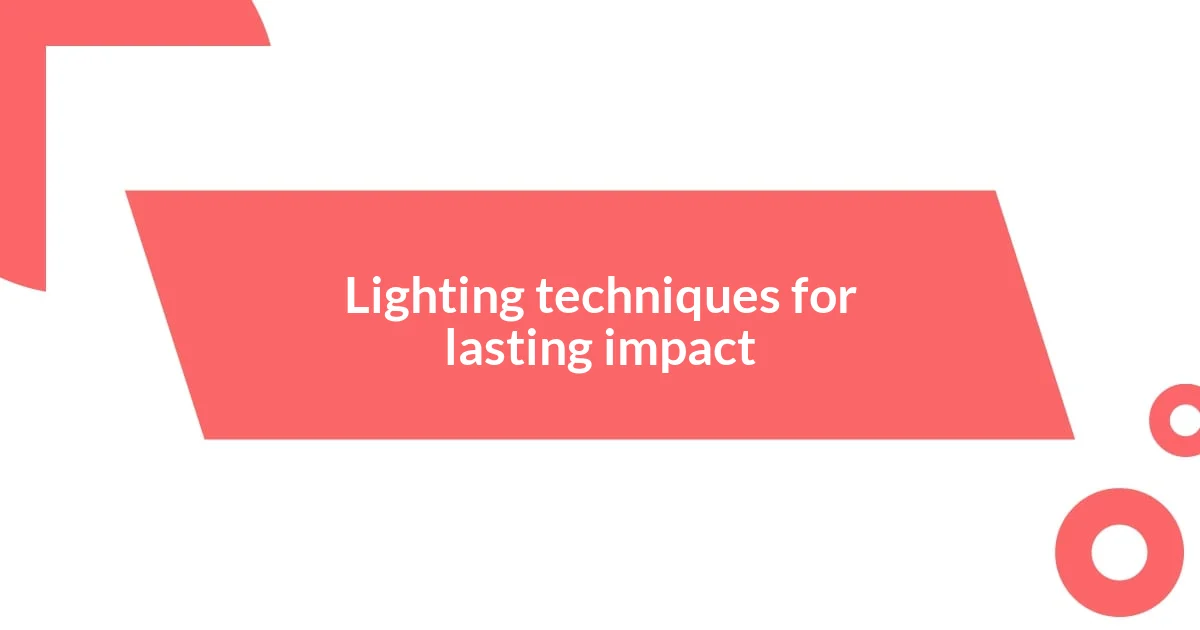 Lighting techniques for lasting impact