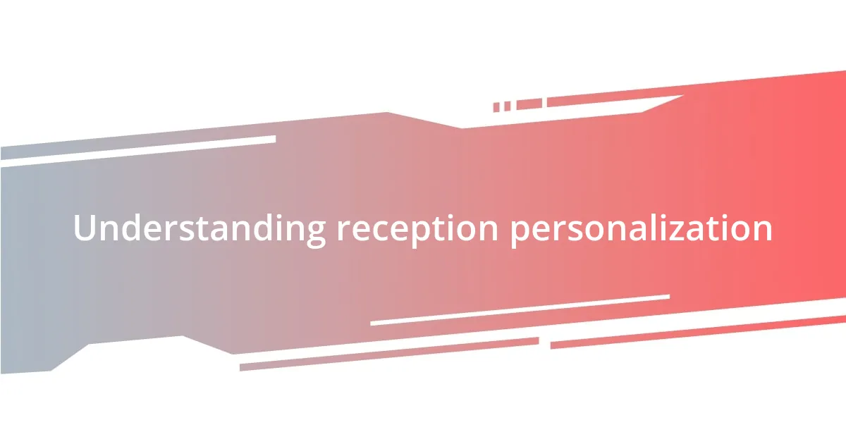 Understanding reception personalization